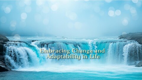 Embracing Change and Adaptability in Life