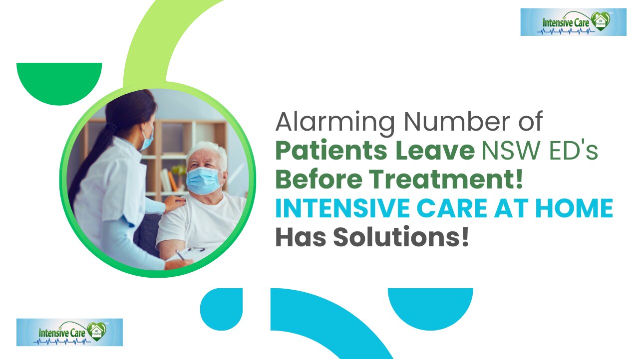 Alarming Number of Patients Leave NSW ED's Before Treatment! INTENSIVE CARE AT HOME Has Solutions!