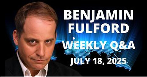 ICYMI - BENJAMIN FULFORD JULY 18, 2025