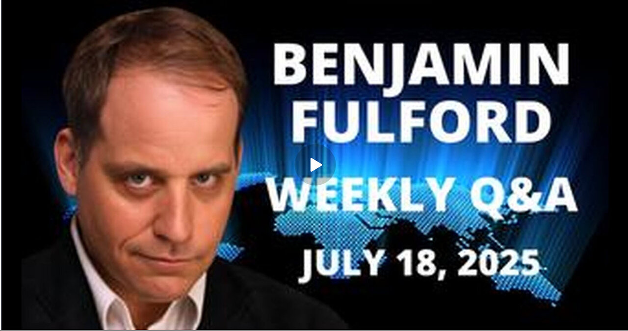ICYMI - BENJAMIN FULFORD JULY 18, 2025
