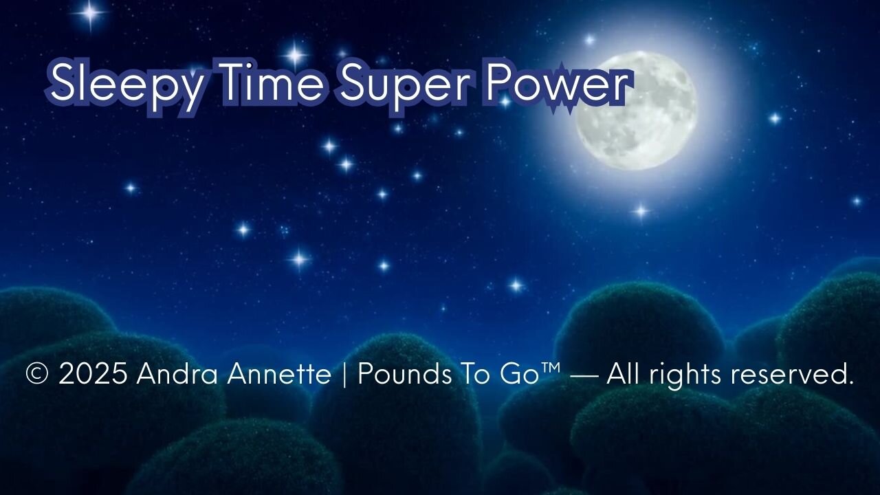 The Sleepy Time Superpower: © 2025 Andra Annette | Pounds to Go™ #andraannette