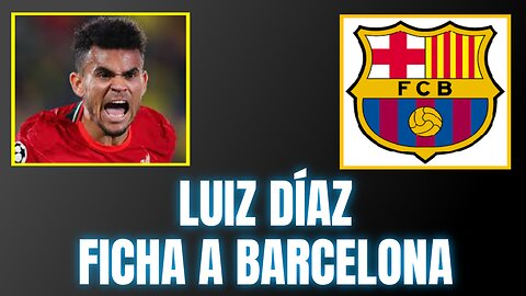 ¡Luis Díaz al Barcelona! Detalles del Fichaje Bomba