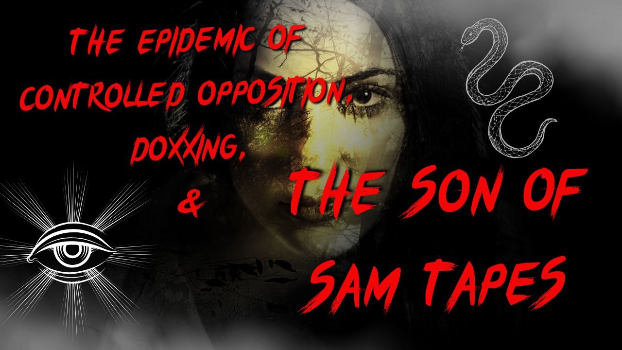 The Epidemic of Controlled Opposition, Doxxing, & The Son of Sam Tapes