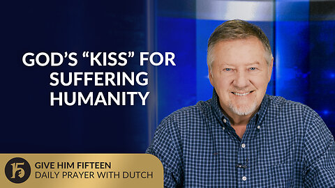 God’s “Kiss” for Suffering Humanity | Give Him 15: Daily Prayer with Dutch | July 18, 2025