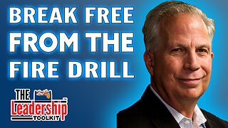 Break Free from Fire Drill Culture | The Leadership Toolkit
