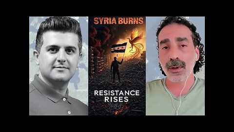 Laith Marouf: Syria BURNS in Chaos - The Resistance Won’t Die – Rising from Ashes
