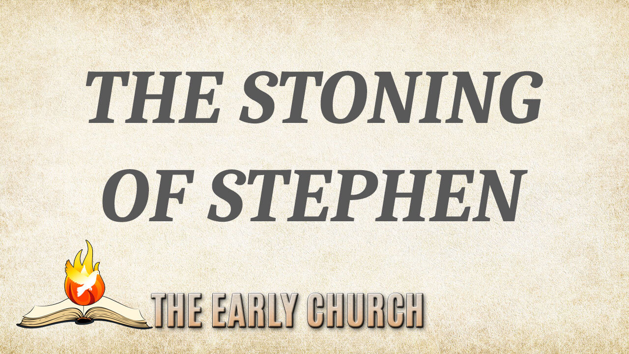 THE EARLY CHURCH Part 8: The Stoning of Stephen