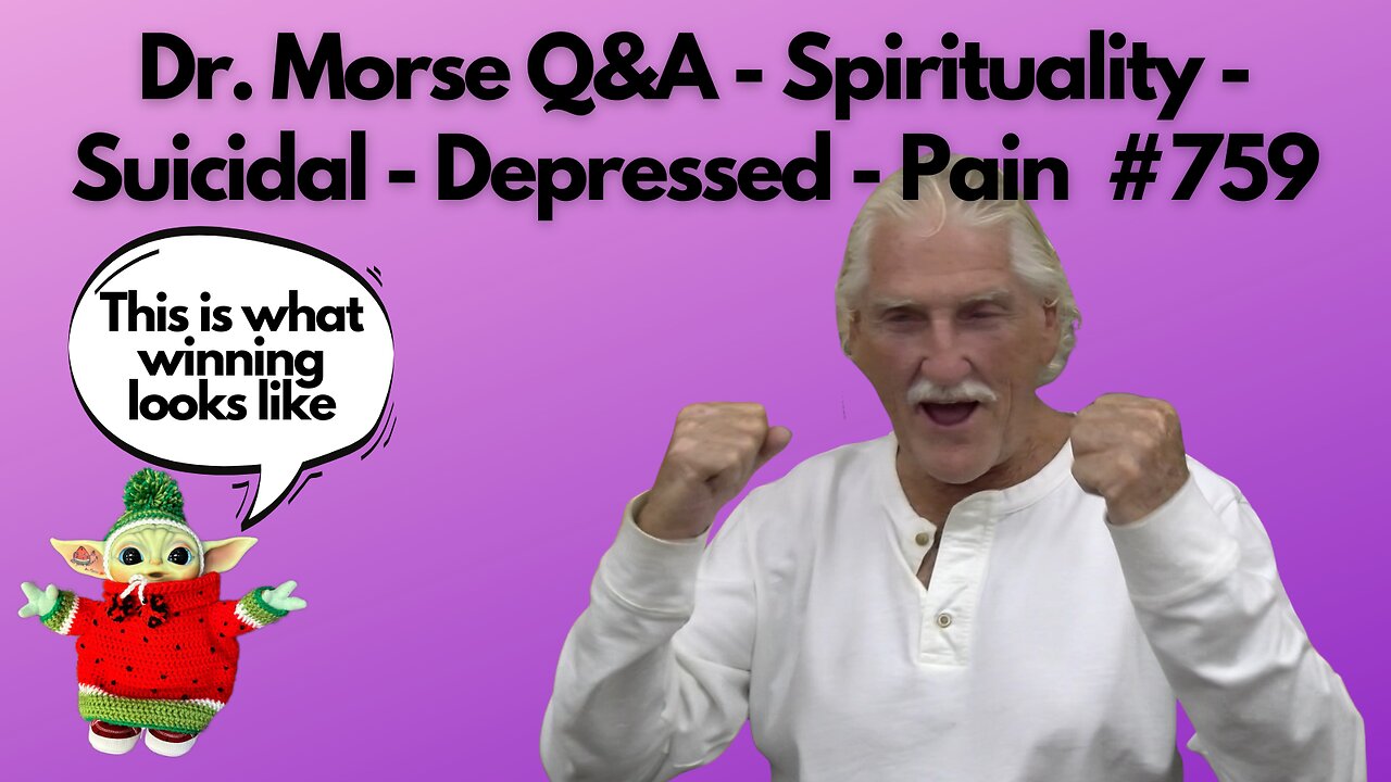 Dr. Morse Q&A - Spirituality - Suicidal - Depressed - Pain #759