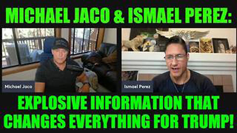 MICHAEL JACO & ISMAEL PEREZ: EXPLOSIVE INFORMATION THAT CHANGES EVERYTHING FOR TRUMP!