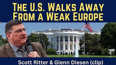 Scott Ritter (clip): The US Walks Away From a Weak Europe