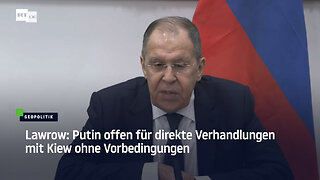 Lawrow: Putin offen für direkte Verhandlungen mit Kiew ohne Vorbedingungen