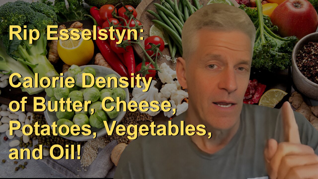 Rip Esselstyn: Calorie Density of Butter, Cheese, Potatoes, Vegetables, and Oil!