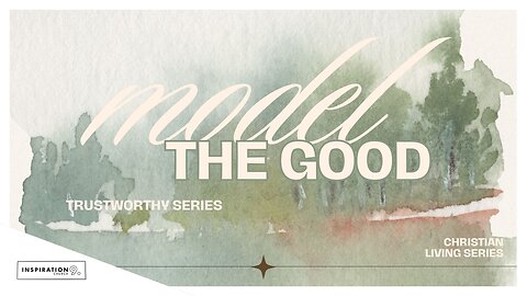 Christian Living Series // Trustworthy: Model the Good // March 22, 2026