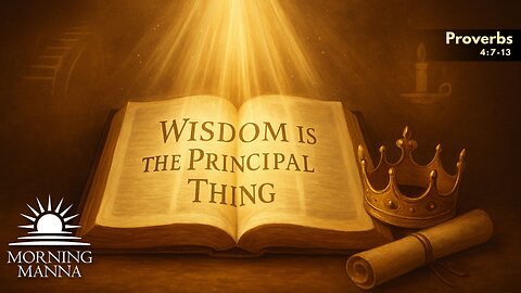 Morning Manna - June 19, 2025 - Proverbs 4:7-13 - Wisdom is the Principal Thing