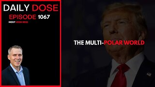 The Multi-Polar World | Ep. 1067 The Daily Dose