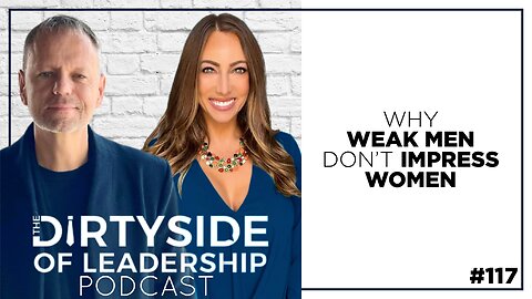 Why Weak Men Don’t Impress Women | Episode 117