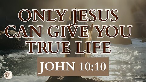 Only Jesus Can Give You True Life John 10:10
