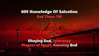 609 Knowledge Of Salvation - End Times 118 - Obeying God, Ignorance, Plagues of Egypt, Knowing God