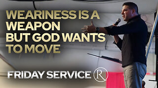 Weariness Is A Weapon But God Wants to Move • Friday Service