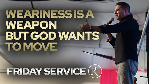 Weariness Is A Weapon But God Wants to Move • Friday Service