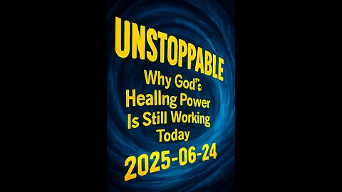 UNSTOPPABLE Why God's Healing Power Is Still Working Today (2025-06-24)