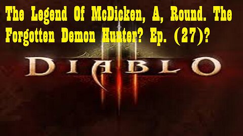 The Legend Of McDicken, A, Round. The Forgotten Demon Hunter? Ep. (27)? #diabloiiireaperofsouls