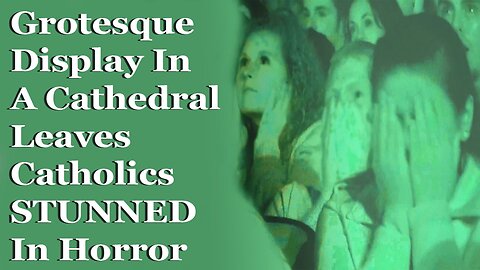 Grotesque Display In A Cathedral Leaves Catholics STUNNED In Horror