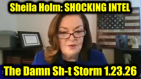 Sheila Holm: SHOCKING INTEL 1.23.26 - I'm Exposing The Whole Damn Sh-t Storm!