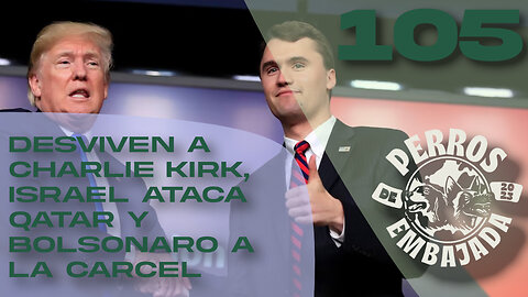 105 Desviven a Charlie Kirk, Israel ataca Qatar y Bolsonaro a la cárcel