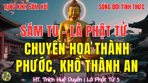 Tụng Kinh Là Phật Tử - Chuyển Họa Thành Phước, Khổ Thành An |HT Thích Huệ Duyên p3