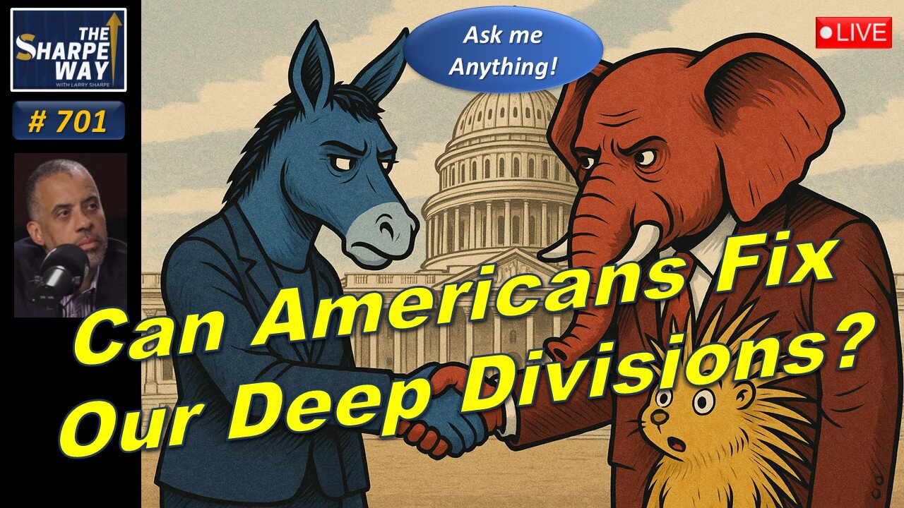 Sharpe Way No. 701! Can Americans Fix Our Deep Divisions? LIVE Ask Me Anything!