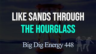 Big Dig Energy 448: Like Sands Through the Hourglass