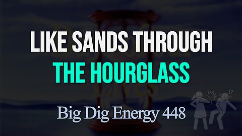 Big Dig Energy 448: Like Sands Through the Hourglass