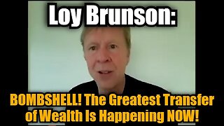 Loy Brunson: BOMBSHELL! The Greatest Transfer of Wealth Is Happening NOW!