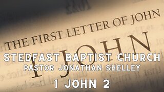 1 John 2 - Pastor Jonathan Shelley | Stedfast Baptist Church