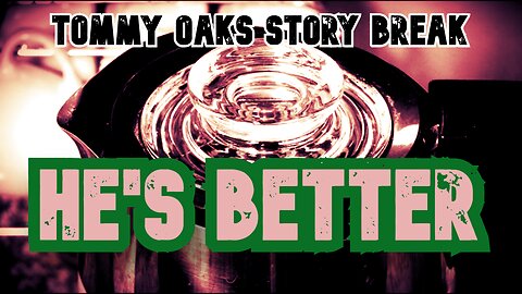 He's Better - Tommy Oaks Story Break 2025-09-17