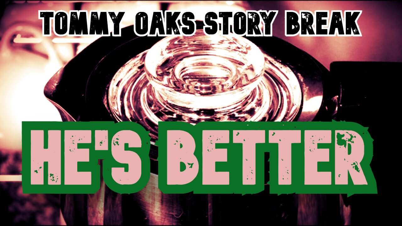 He's Better - Tommy Oaks Story Break 2025-09-17
