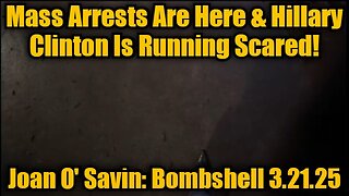 Joan O' Savin: Bombshell 3.21.25 - Mass Arrests Are Here & Hillary Clinton Is Running Scared!