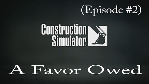Construction Simulator (Episode #2) A Favor Owed