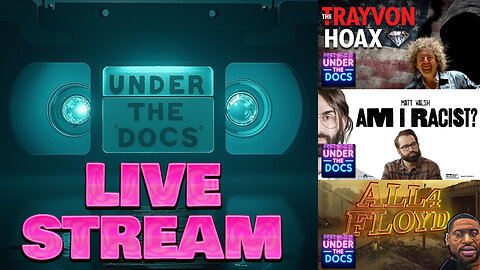 Under the Docs LIVESTREAM: Trayvon Martin, George Floyd and Matt Walsh