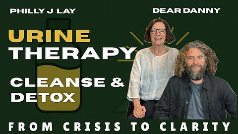 Urine Therapy and Detox | From Crisis To Clarity with Dear Danny