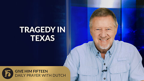 Tragedy in Texas | Give Him 15: Daily Prayer with Dutch | July 7, 2025
