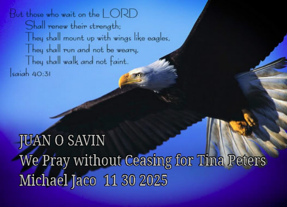 JUAN O SAVIN- We Pray without Ceasing for Tina Peters - Michael Jaco 11 30 2025