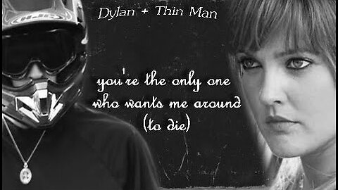 Dylan & Thin Man || You're The Only One Who Wants Me Around To Die