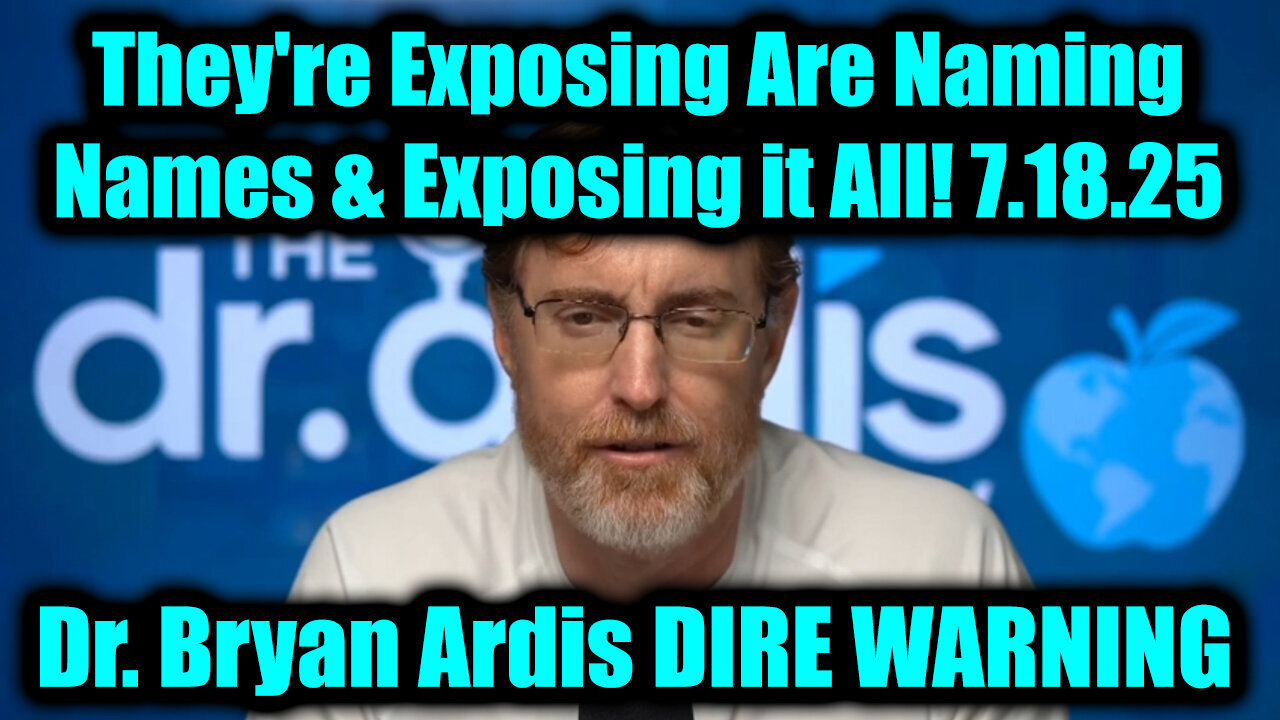 Dr. Bryan Ardis DIRE WARNING 7.18.25 - They_re Exposing Are Naming Names & Exposing it All!