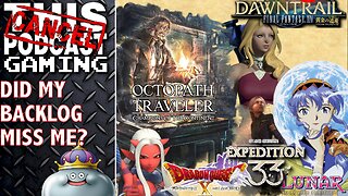 Did My Backlog Miss Me? FFXIV, DRAGON QUEST X, CO:E33, OCTOPATH COTC & LUNAR SSS! - CTP Gaming!