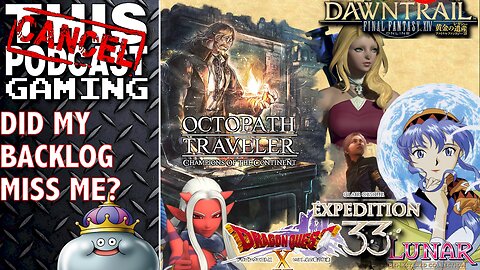 Did My Backlog Miss Me? FFXIV, DRAGON QUEST X, CO:E33, OCTOPATH COTC & LUNAR SSS! - CTP Gaming!