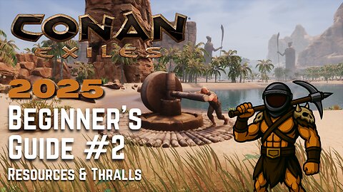 Conan Exiles 2025 Starter Guide: Resources and Thralls