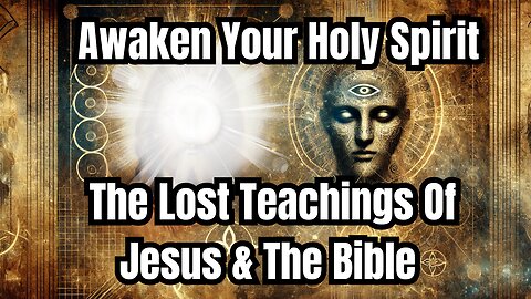 The Lost Teachings of Jesus & The Bible (Awaken Your Holy Spirit)