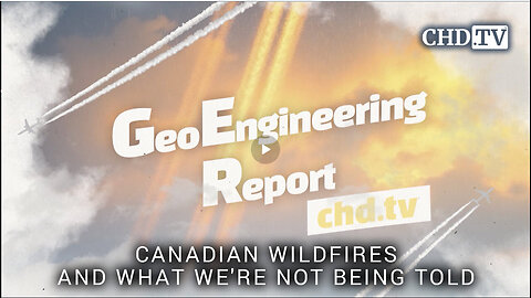 MUST WATCH - Canadian Wildfires and What We're Not Being Told - Geoengineering Report